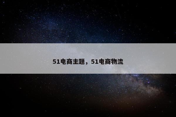 51电商主题，51电商物流