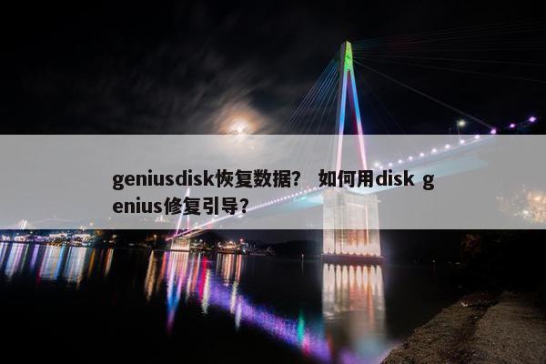 geniusdisk恢复数据？ 如何用disk genius修复引导？