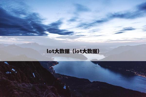 lot大数据（iot大数据）
