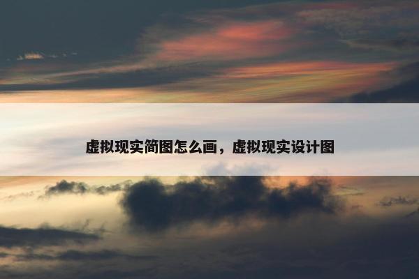 虚拟现实简图怎么画，虚拟现实设计图
