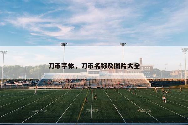 刀币字体，刀币名称及图片大全