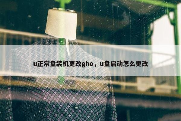 u正常盘装机更改gho，u盘启动怎么更改