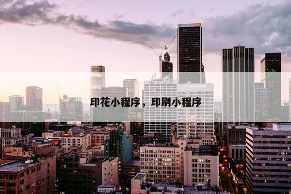 印花小程序，印刷小程序