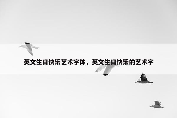 英文生日快乐艺术字体，英文生日快乐的艺术字