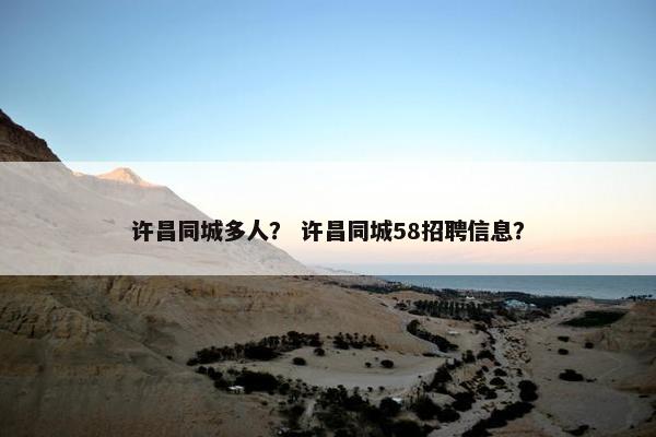 许昌同城多人？ 许昌同城58招聘信息？