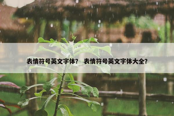 表情符号英文字体？ 表情符号英文字体大全？