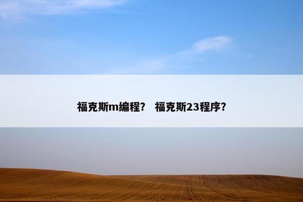 福克斯m编程？ 福克斯23程序？