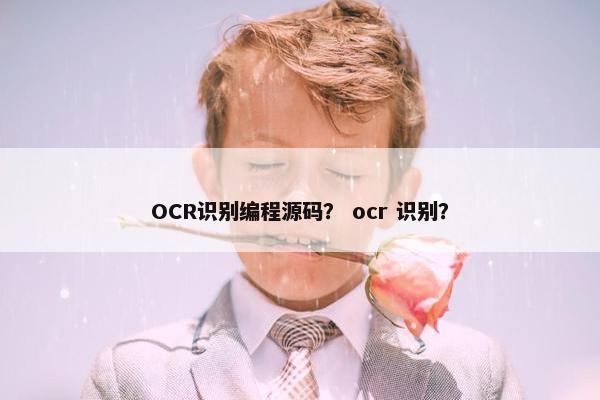 OCR识别编程源码？ ocr 识别？