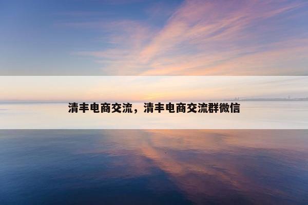 清丰电商交流，清丰电商交流群微信