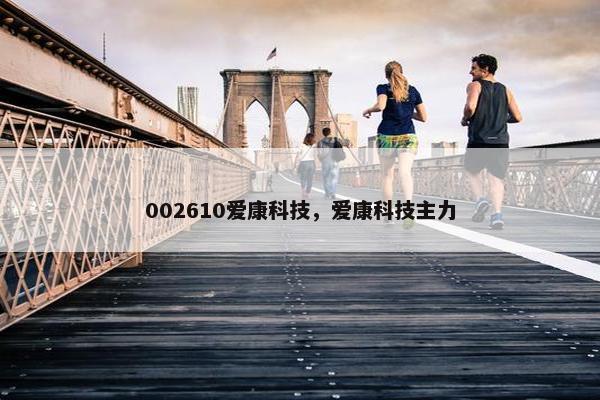 002610爱康科技，爱康科技主力