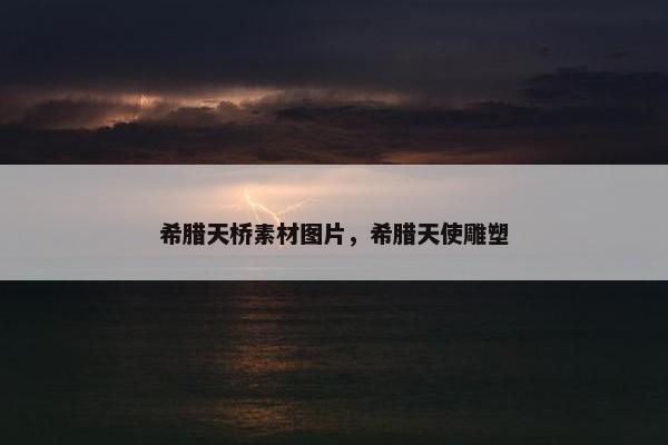 希腊天桥素材图片，希腊天使雕塑