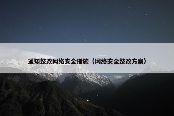 通知整改网络安全措施（网络安全整改方案）