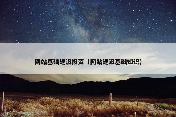 网站基础建设投资（网站建设基础知识）