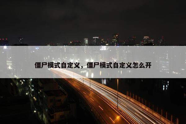 僵尸模式自定义，僵尸模式自定义怎么开