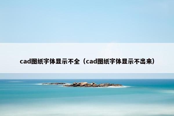cad图纸字体显示不全（cad图纸字体显示不出来）