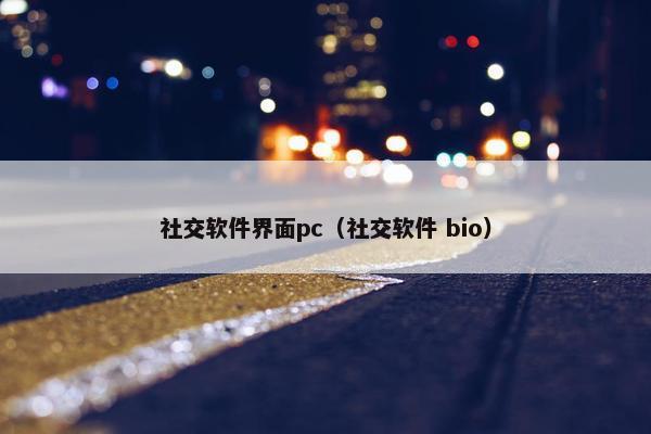 社交软件界面pc（社交软件 bio）