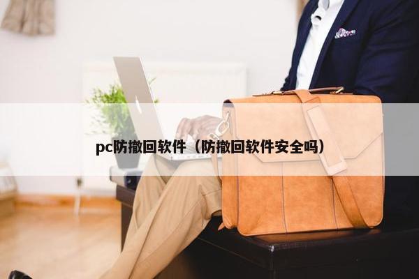 pc防撤回软件（防撤回软件安全吗）