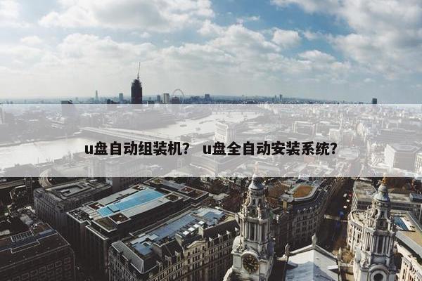 u盘自动组装机？ u盘全自动安装系统？