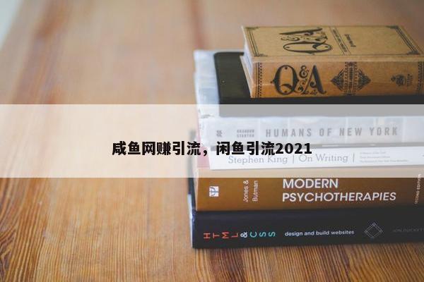 咸鱼网赚引流，闲鱼引流2021