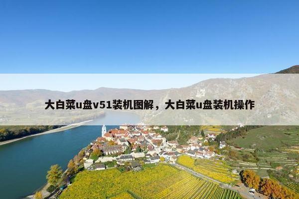 大白菜u盘v51装机图解，大白菜u盘装机操作