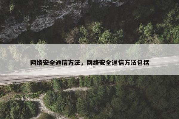 网络安全通信方法，网络安全通信方法包括