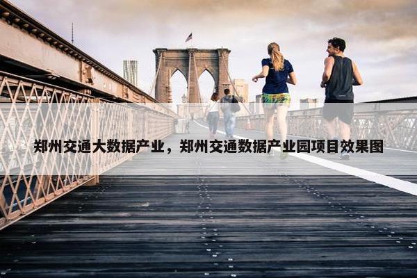 郑州交通大数据产业，郑州交通数据产业园项目效果图