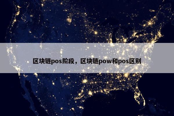 区块链pos阶段，区块链pow和pos区别