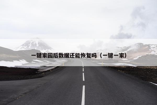 一键家园后数据还能恢复吗（一键一家）