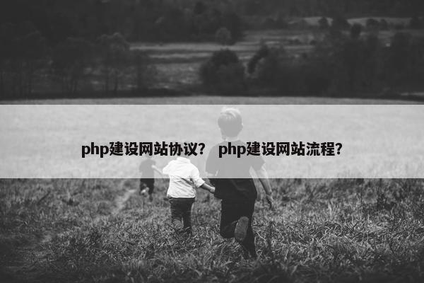 php建设网站协议？ php建设网站流程？