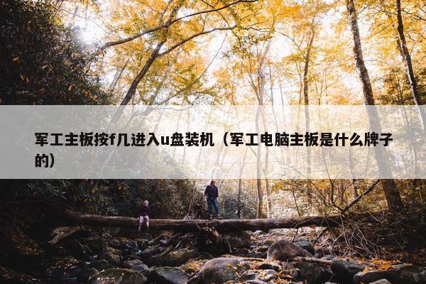 军工主板按f几进入u盘装机（军工电脑主板是什么牌子的）