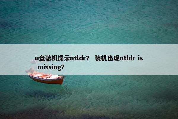 u盘装机提示ntldr？ 装机出现ntldr is missing？