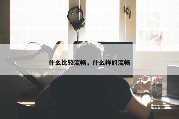 什么比较流畅，什么样的流畅