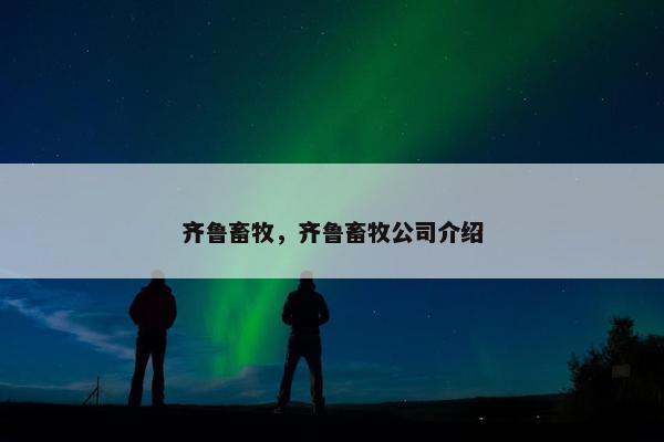 齐鲁畜牧，齐鲁畜牧公司介绍