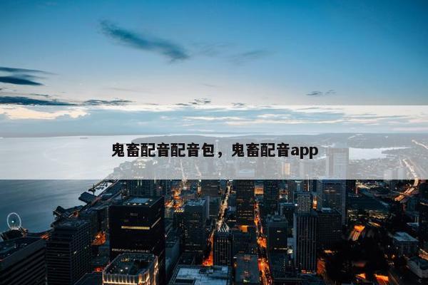 鬼畜配音配音包，鬼畜配音app