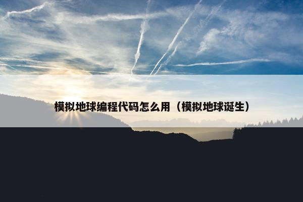 模拟地球编程代码怎么用（模拟地球诞生）