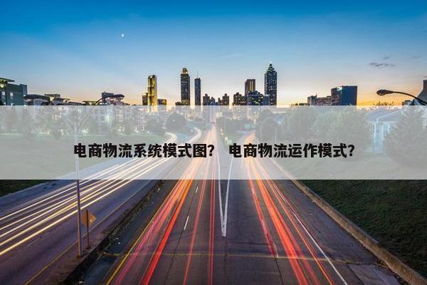 电商物流系统模式图？ 电商物流运作模式？