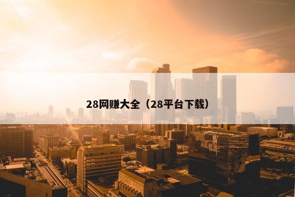 28网赚大全（28平台下载）