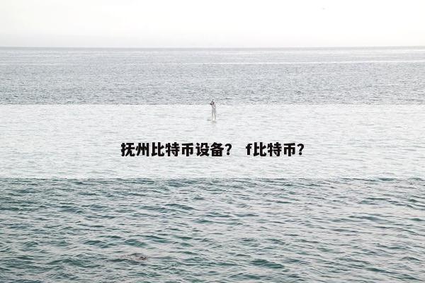 抚州比特币设备？ f比特币？